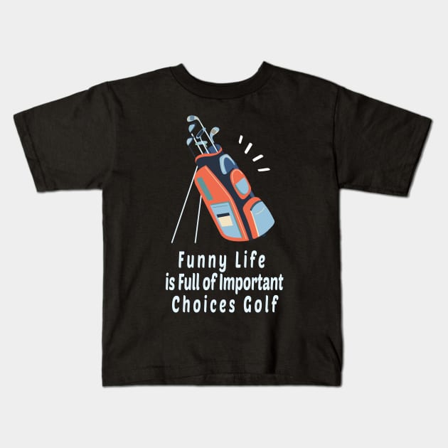 Funny Life is Full of Important Choices Golf Gift for Golfers, Golf Lovers,Golf Funny Quote Kids T-Shirt by wiixyou